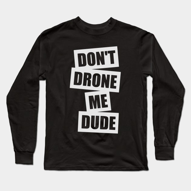 Don't Drone Me, Dude Long Sleeve T-Shirt by TCP